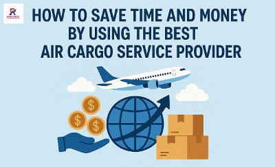 Save Time and Money: Choose the Best Air Cargo Service Provider